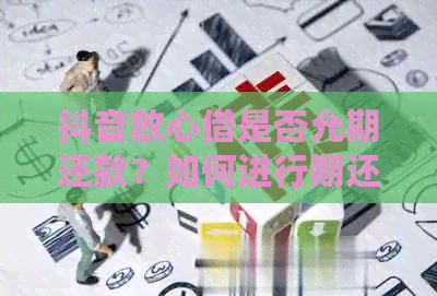 抖音放心借是否允期还款？如何进行期还款操作？