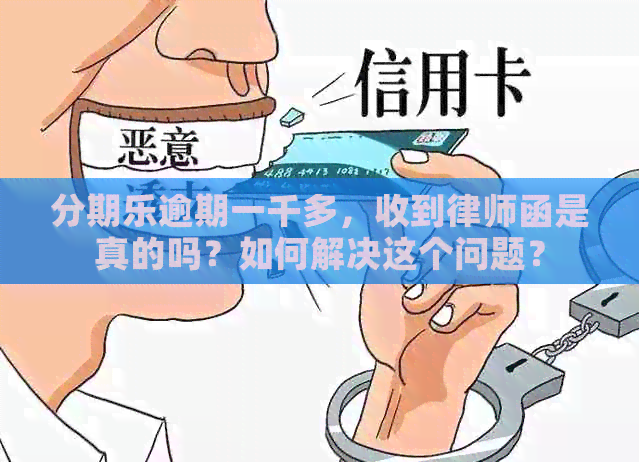 逾期一千多，收到律师函是真的吗？如何解决这个问题？