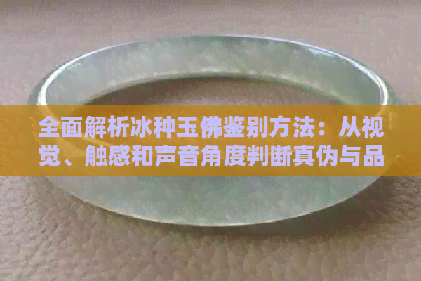 全面解析冰种玉佛鉴别方法：从视觉、触感和声音角度判断真伪与品质