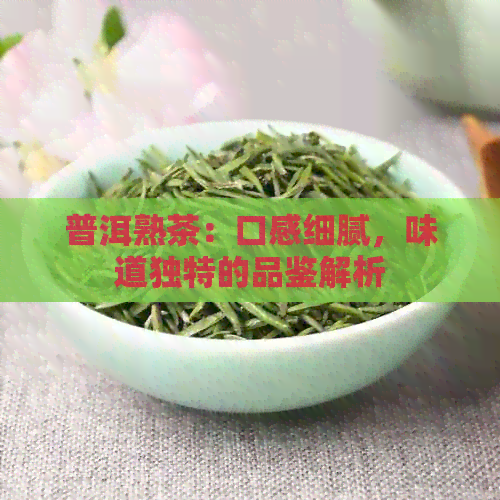 普洱熟茶：口感细腻，味道独特的品鉴解析