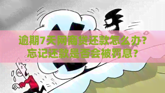 逾期7天网商贷还款怎么办？忘记还款是否会被罚息？