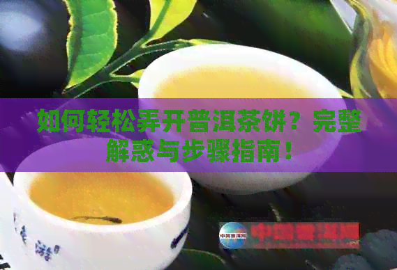 如何轻松弄开普洱茶饼？完整解惑与步骤指南！