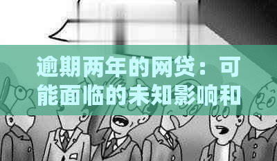 逾期两年的网贷：可能面临的未知影响和解决方案