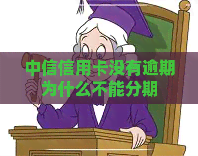 中信信用卡没有逾期为什么不能分期