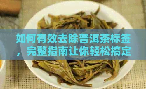 如何有效去除普洱茶标签，完整指南让你轻松搞定！