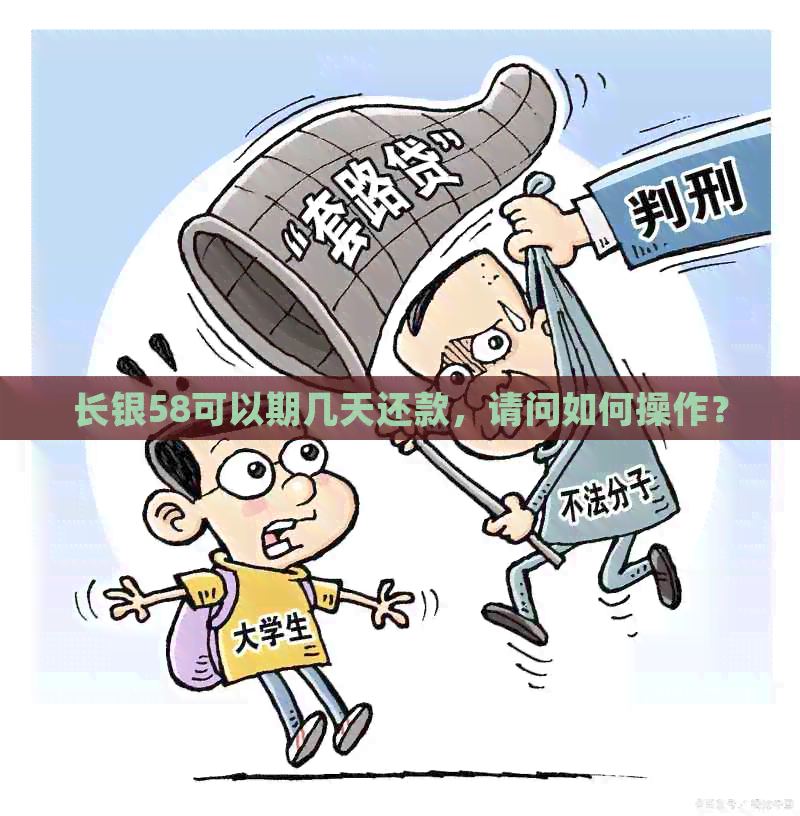 长银58可以期几天还款，请问如何操作？