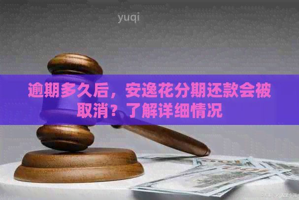 逾期多久后，安逸花分期还款会被取消？了解详细情况