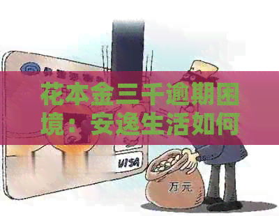 花本金三千逾期困境：安逸生活如何应对挑战和解决办法