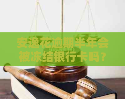 安逸花逾期半年会被冻结银行卡吗？