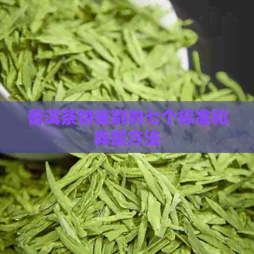 普洱茶饼鉴别的七个标准和真假方法