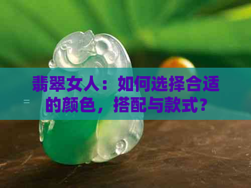 翡翠女人：如何选择合适的颜色，搭配与款式？