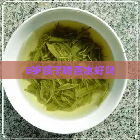 8岁孩子喝茶水好吗