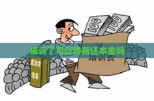 被诉了可以协商还本金吗