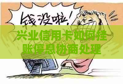 兴业信用卡如何挂账停息协商处理