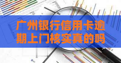 广州银行信用卡逾期上门核实真的吗