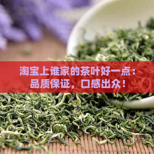 淘宝上谁家的茶叶好一点：品质保证，口感出众！