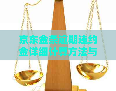 京东金条逾期违约金详细计算方法与比例解读