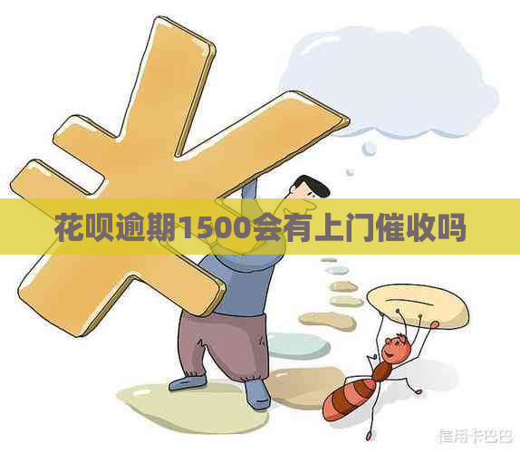 花呗逾期1500会有上门吗