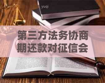 第三方法务协商期还款对会有影响吗