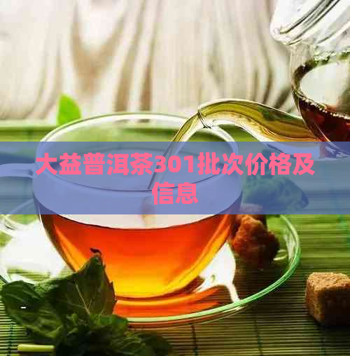 大益普洱茶301批次价格及信息