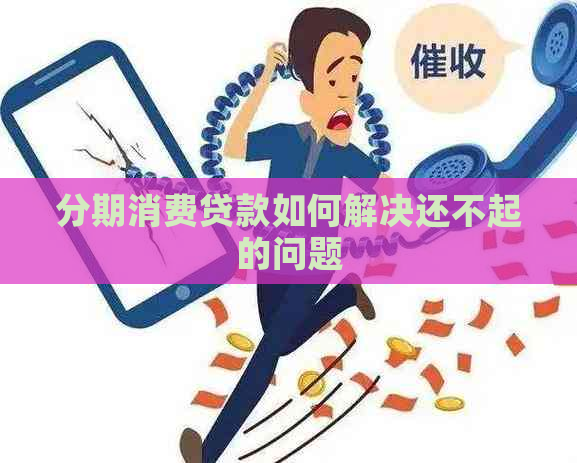 分期消费贷款如何解决还不起的问题