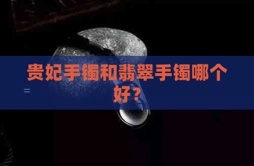 贵妃手镯和翡翠手镯哪个好？