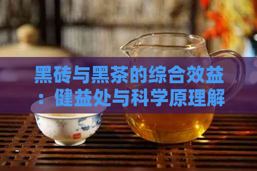 黑砖与黑茶的综合效益：健益处与科学原理解析