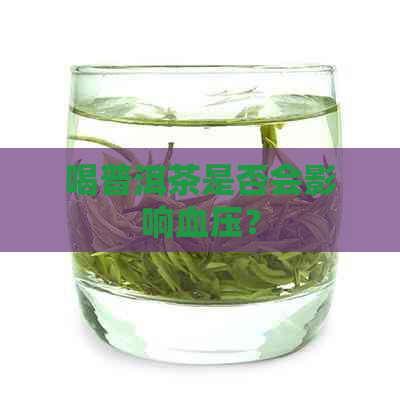 喝普洱茶是否会影响血压？