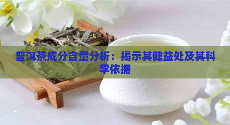 普洱茶成分含量分析：揭示其健益处及其科学依据