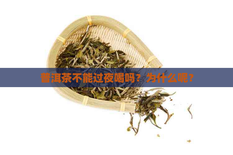 普洱茶不能过夜喝吗？为什么呢？