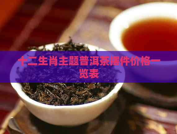 十二生肖主题普洱茶摆件价格一览表