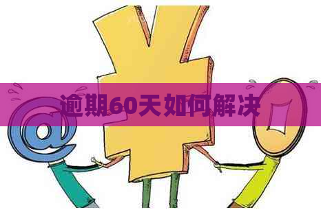 逾期60天如何解决