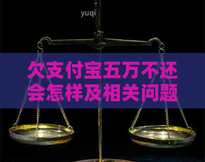 欠支付宝五万不还会怎样及相关问题解答