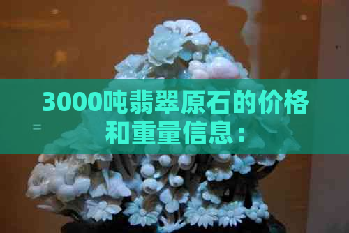 3000吨翡翠原石的价格和重量信息：