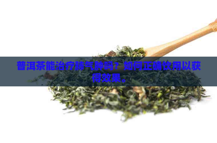 普洱茶能治疗肺气肿吗？如何正确饮用以获得效果。