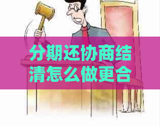 分期还协商结清怎么做更合适