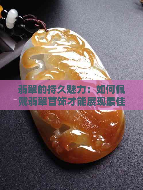 翡翠的持久魅力：如何佩戴翡翠首饰才能展现更佳光泽？