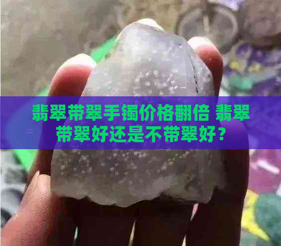 翡翠带翠手镯价格翻倍 翡翠带翠好还是不带翠好？