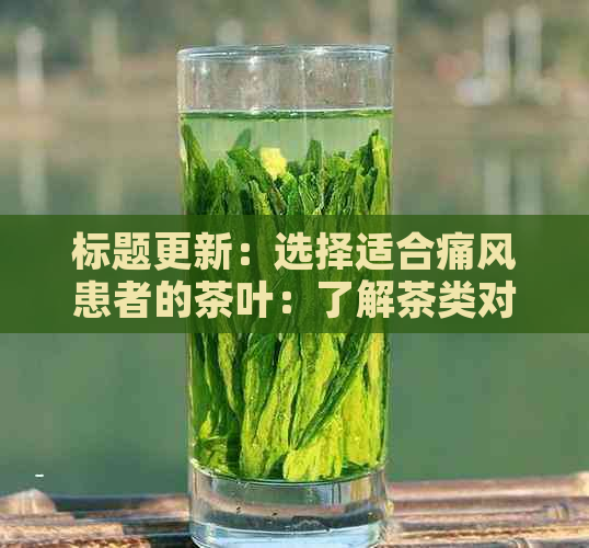 标题更新：选择适合痛风患者的茶叶：了解茶类对缓解疼痛和促进复的作用