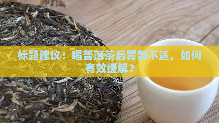 标题建议：喝普洱茶后胃部不适，如何有效缓解？