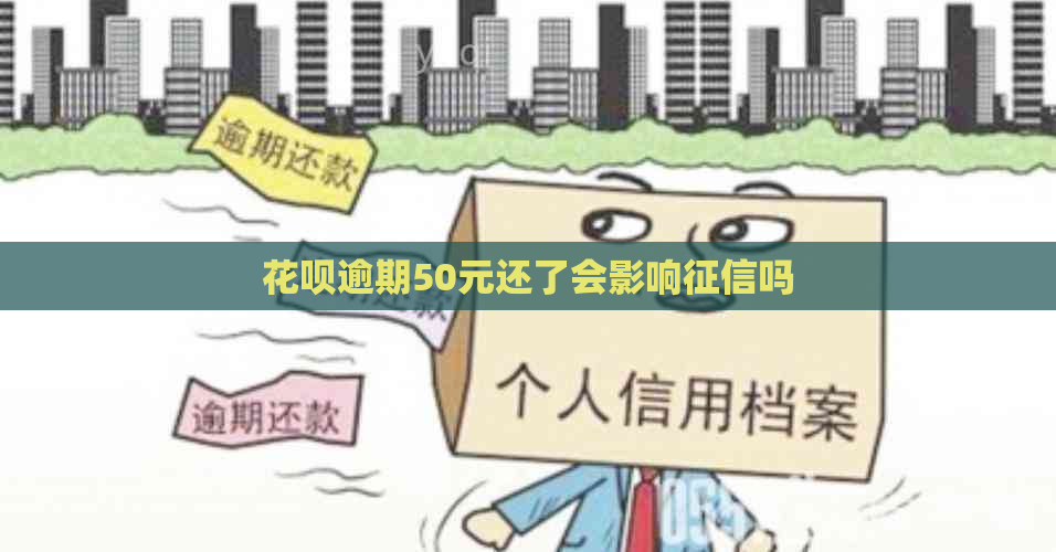 花呗逾期50元还了会影响吗