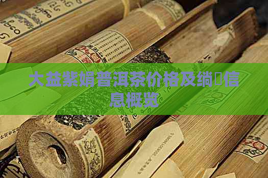 大益紫娟普洱茶价格及绱信息概览