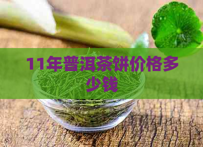 11年普洱茶饼价格多少钱