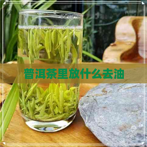 普洱茶里放什么去油