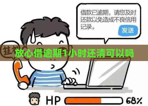 放心借逾期1小时还清可以吗