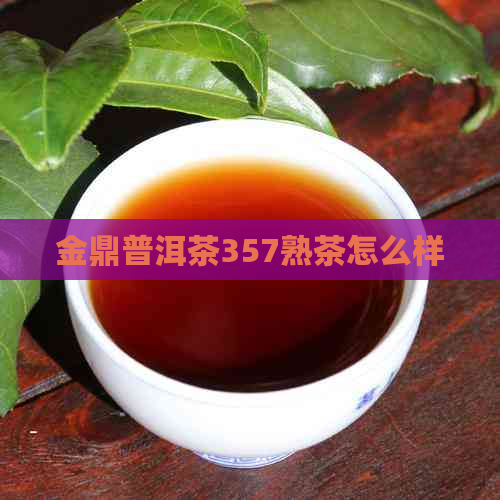 金鼎普洱茶357熟茶怎么样