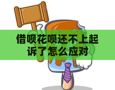 借呗花呗还不上起诉了怎么应对