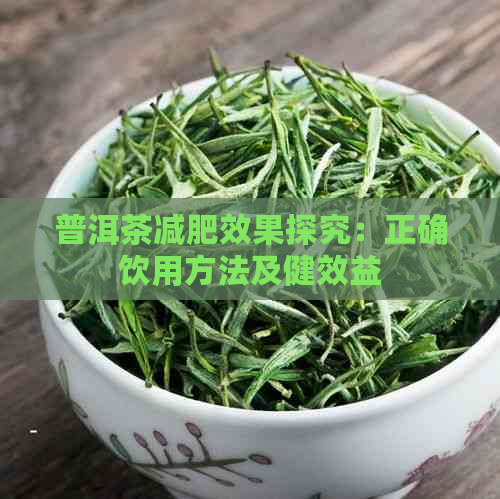 普洱茶减肥效果探究：正确饮用方法及健效益