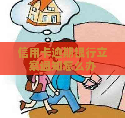 信用卡逾期银行立案通知怎么办