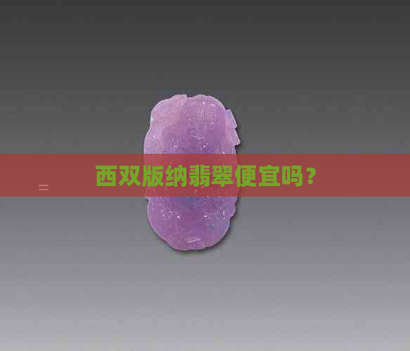 西双版纳翡翠便宜吗？